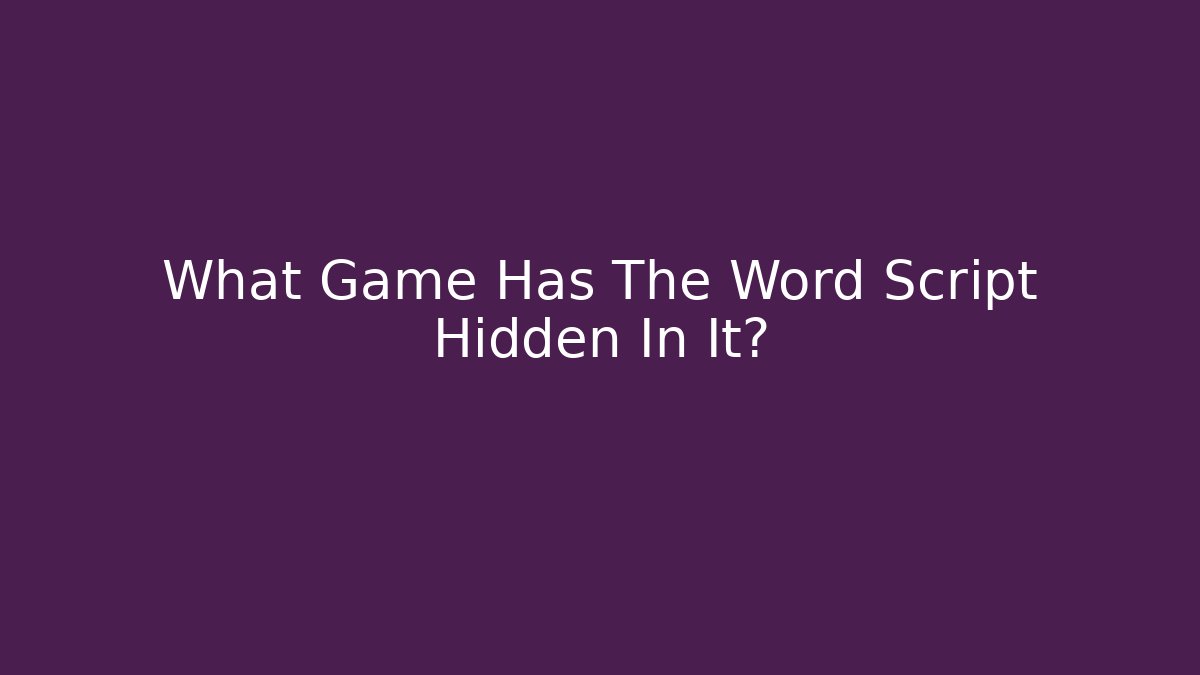 What Game Has The Word Script Hidden In It?