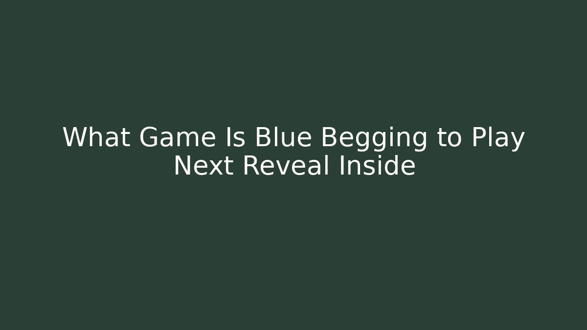 What Game Is Blue Begging to Play Next Reveal Inside - Critter Realm