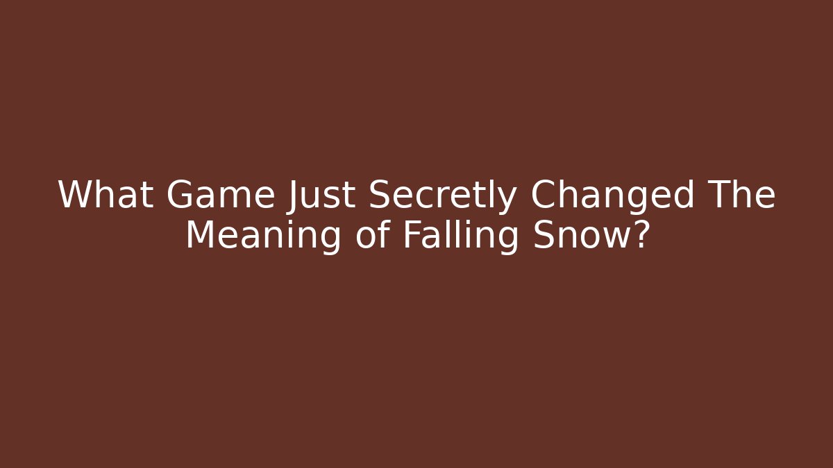 What Game Just Secretly Changed The Meaning of Falling Snow?