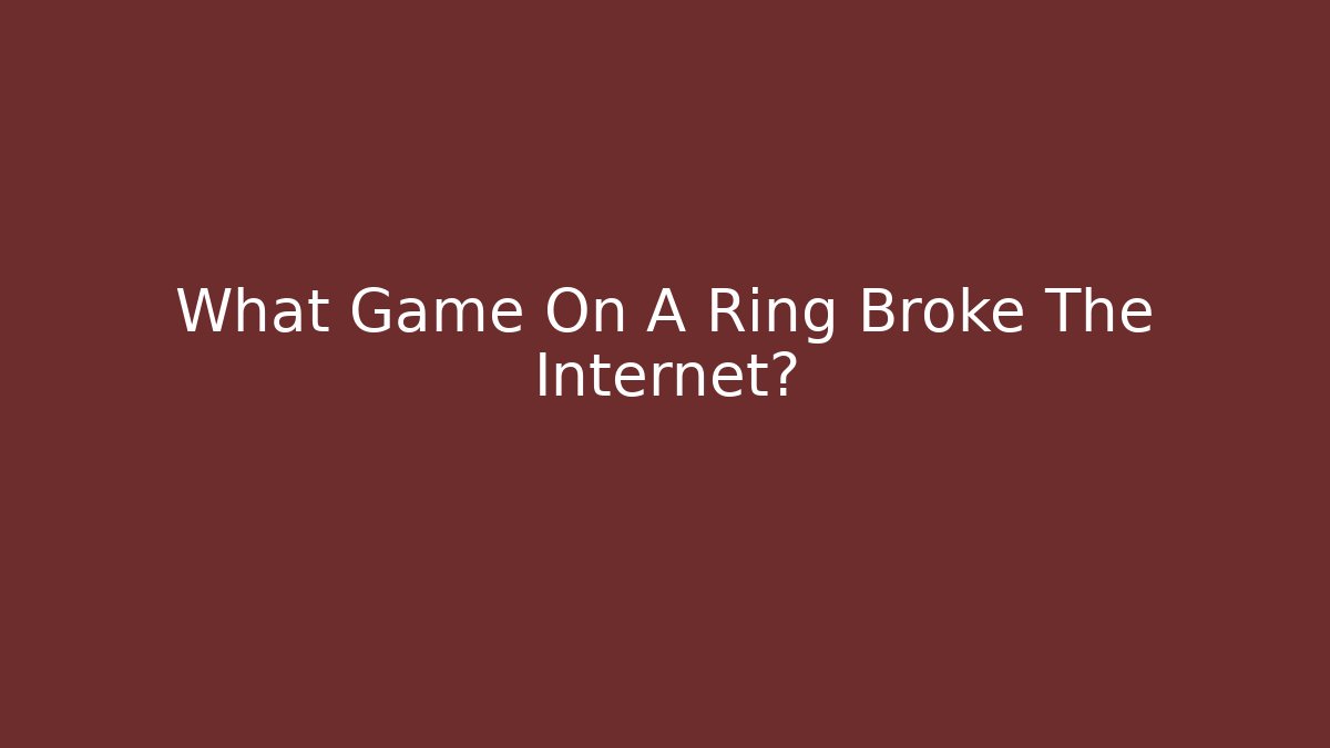 What Game On A Ring Broke The Internet? - Critter Realm