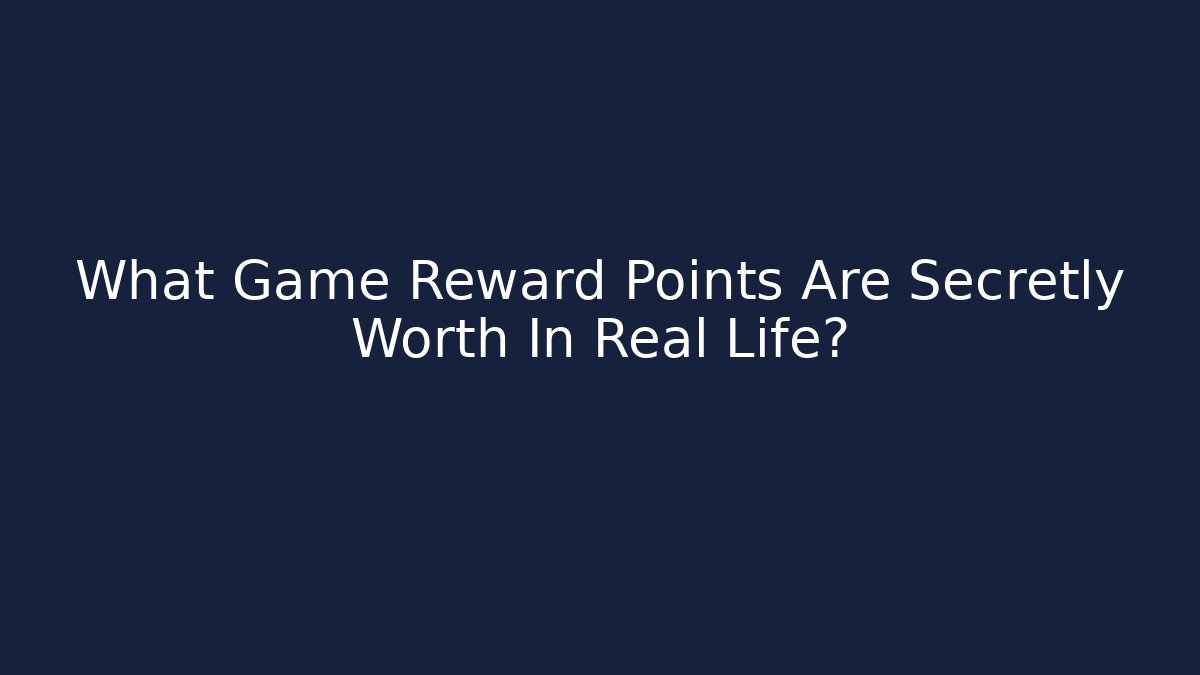 What Game Reward Points Are Secretly Worth In Real Life? - Critter Realm