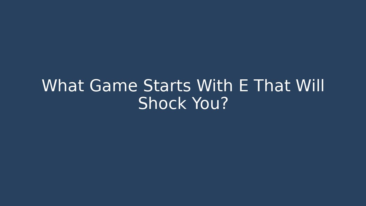 What Game Starts With E That Will Shock You? - Critter Realm