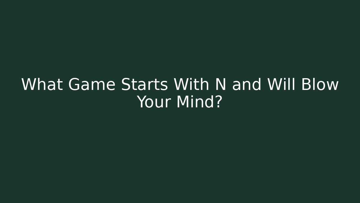 What Game Starts With N and Will Blow Your Mind?