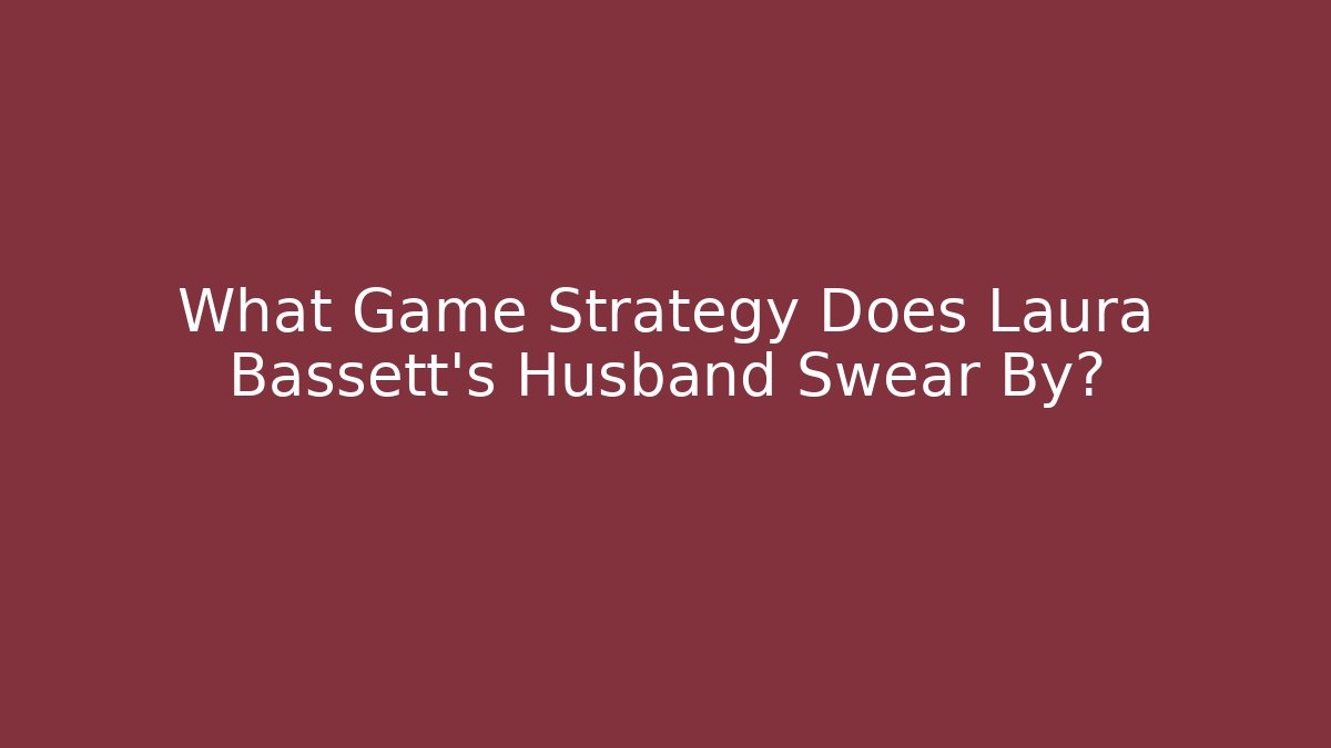 What Game Strategy Does Laura Bassett's Husband Swear By?