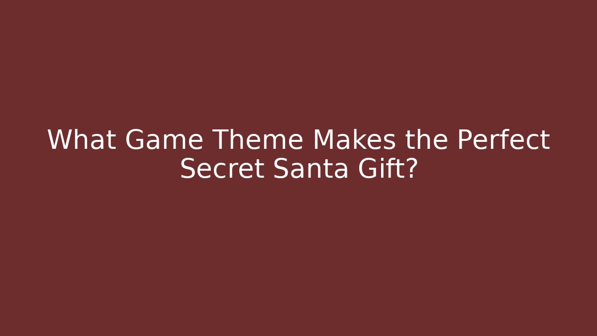 What Game Theme Makes the Perfect Secret Santa Gift?