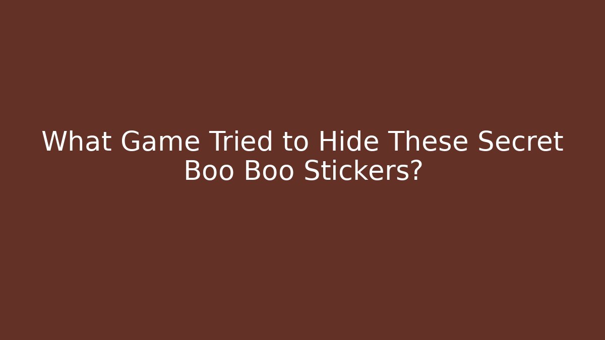 What Game Tried to Hide These Secret Boo Boo Stickers?