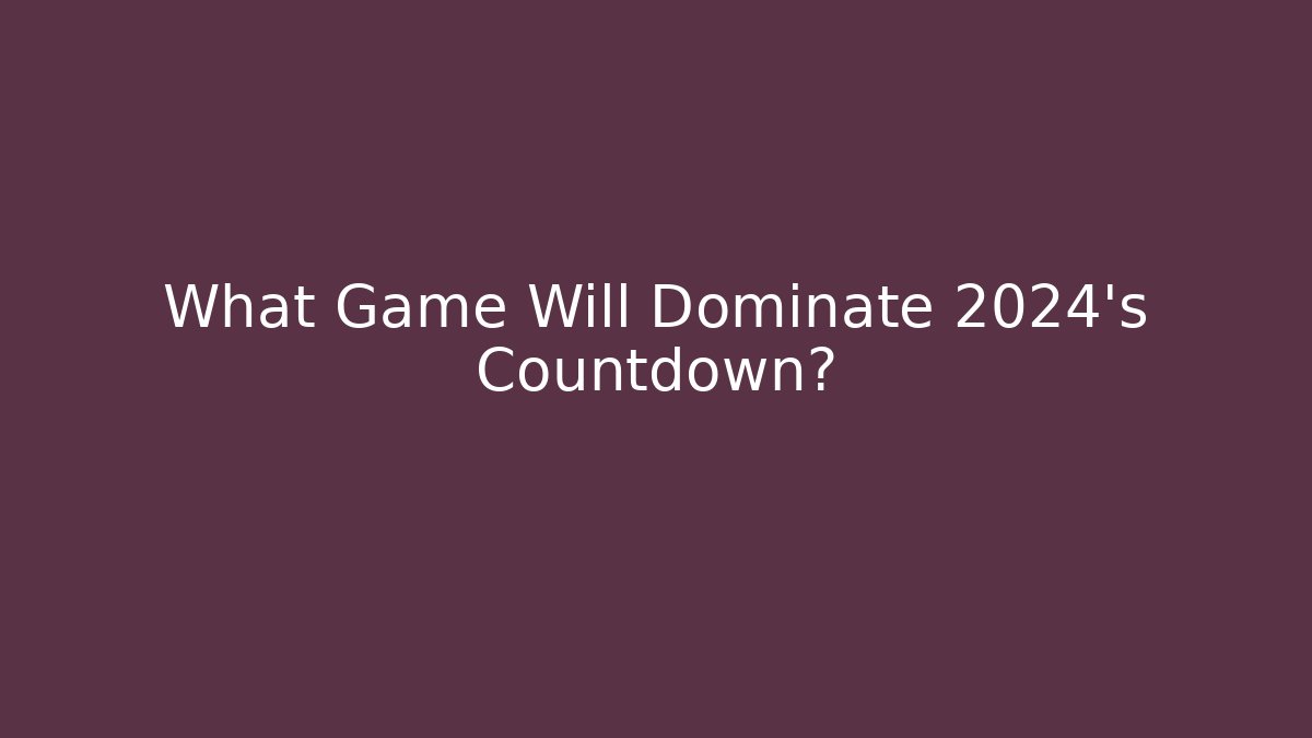 What Game Will Dominate 2024's Countdown?