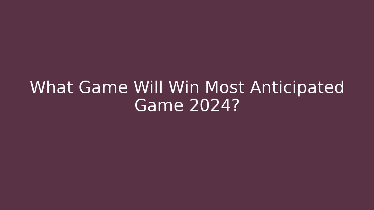 What Game Will Win Most Anticipated Game 2024? - Critter Realm