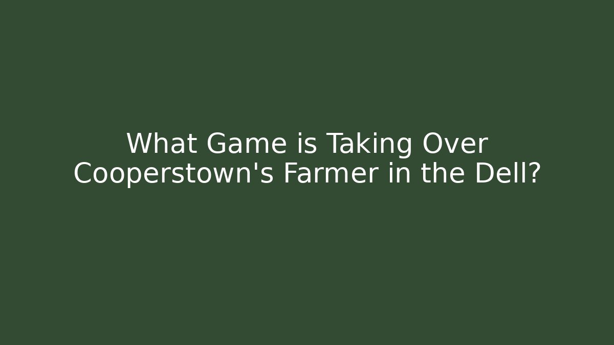 What Game is Taking Over Cooperstown's Farmer in the Dell?