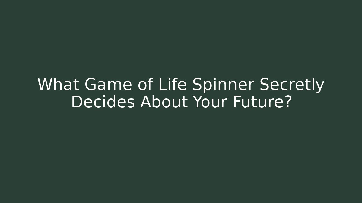 What Game of Life Spinner Secretly Decides About Your Future?