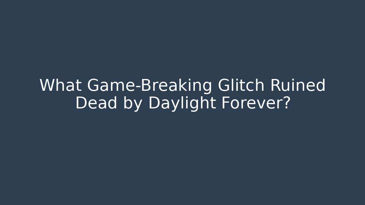 What Game-Breaking Glitch Ruined Dead by Daylight Forever?
