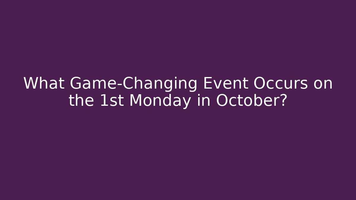 What Game-Changing Event Occurs on the 1st Monday in October?