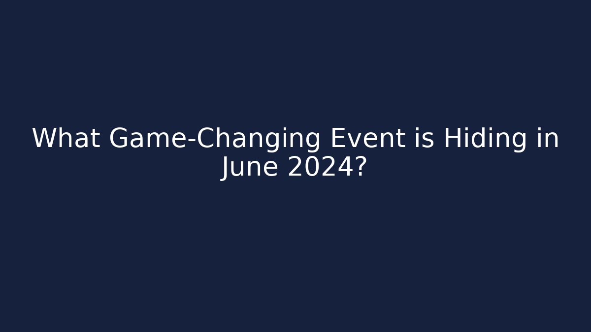 What Game-Changing Event is Hiding in June 2024?