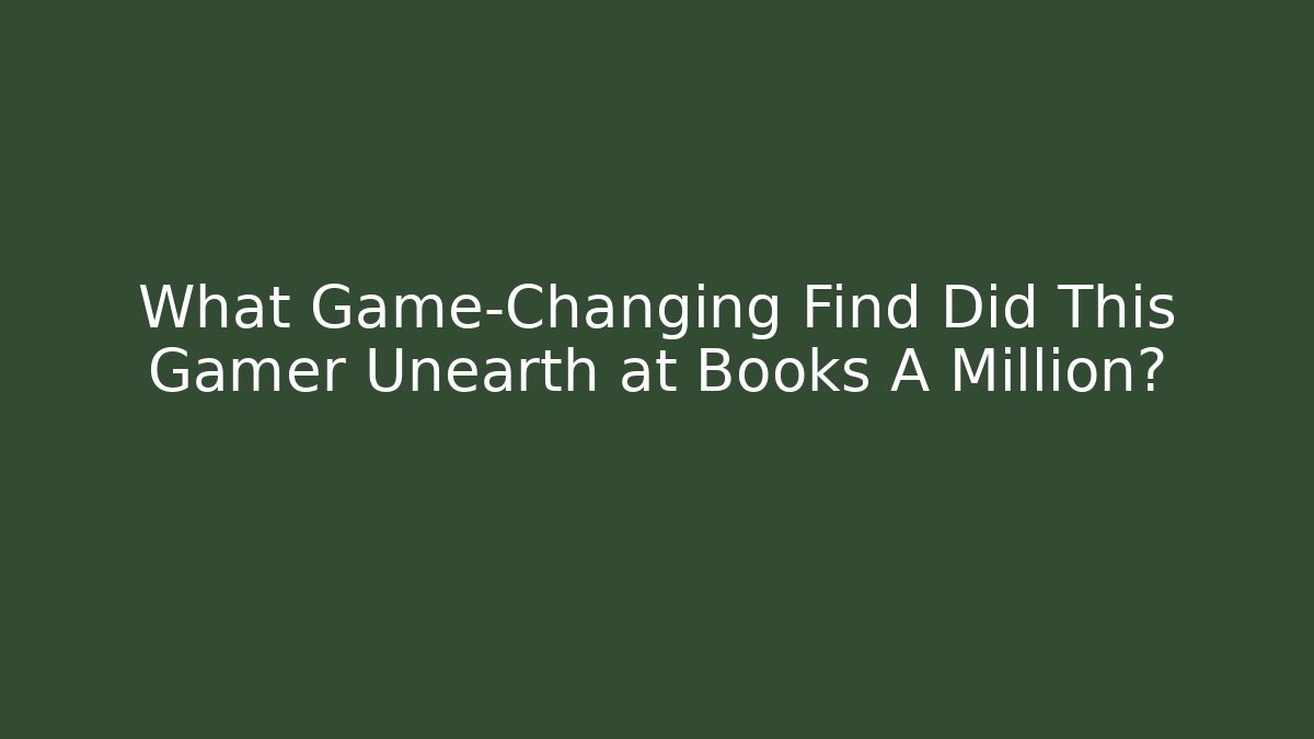 What Game-Changing Find Did This Gamer Unearth at Books A Million?