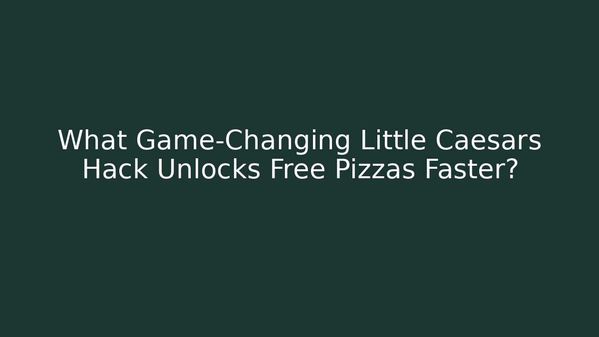What Game-Changing Little Caesars Hack Unlocks Free Pizzas Faster?