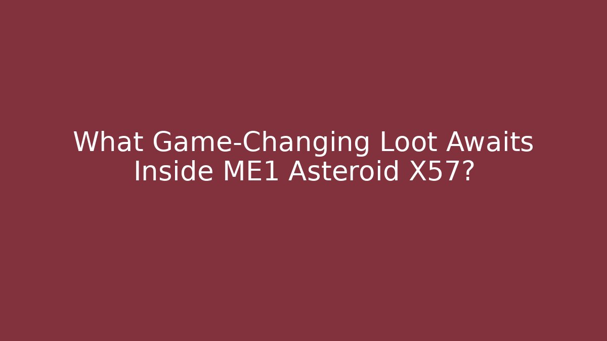What Game-Changing Loot Awaits Inside ME1 Asteroid X57?