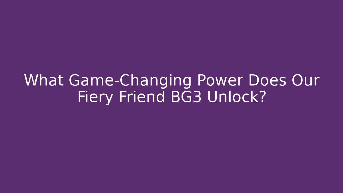 What Game-Changing Power Does Our Fiery Friend BG3 Unlock?