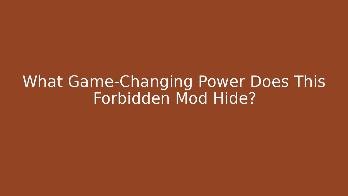 What Game-Changing Power Does This Forbidden Mod Hide?