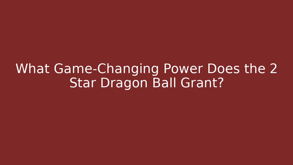 What Game-Changing Power Does the 2 Star Dragon Ball Grant?