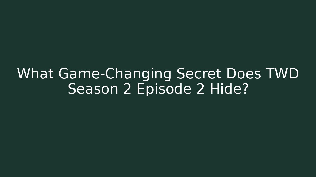 What Game-Changing Secret Does TWD Season 2 Episode 2 Hide?