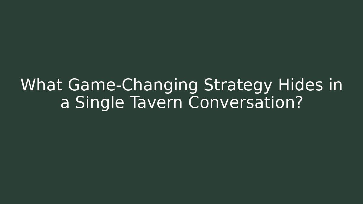 What Game-Changing Strategy Hides in a Single Tavern Conversation?