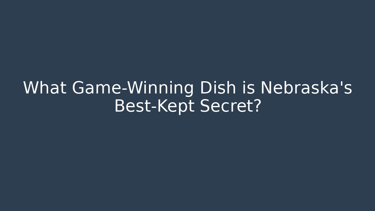 What Game-Winning Dish is Nebraska's Best-Kept Secret?