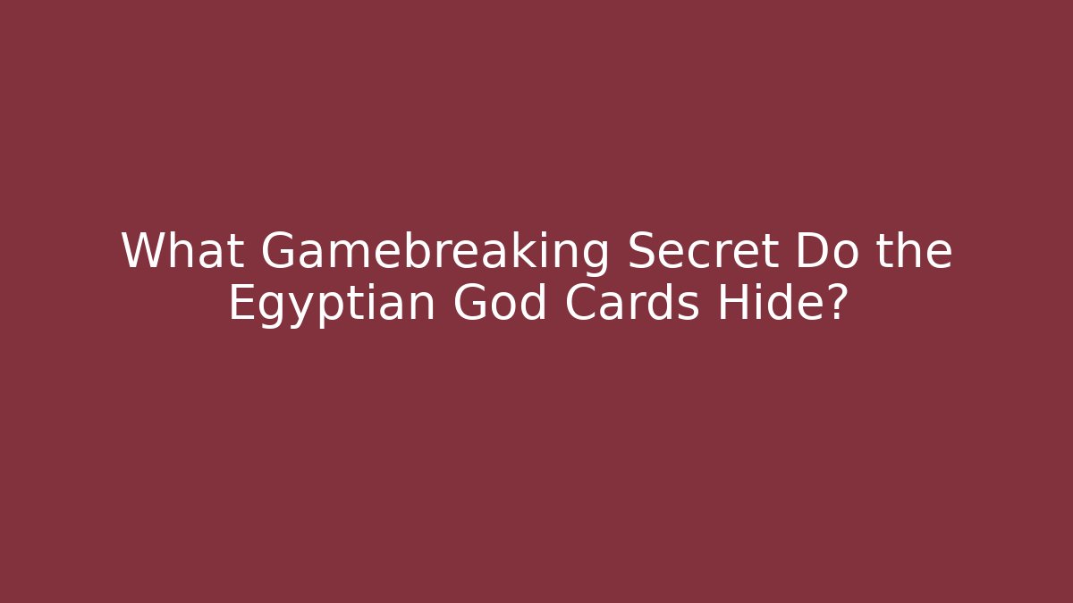What Gamebreaking Secret Do the Egyptian God Cards Hide?
