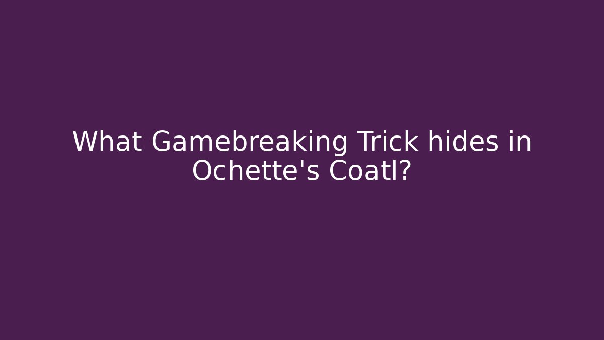 What Gamebreaking Trick hides in Ochette’s Coatl?