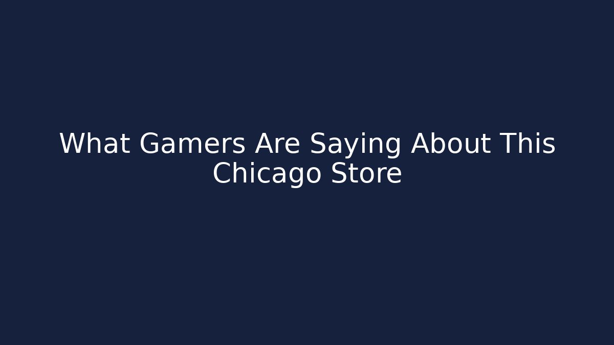 What Gamers Are Saying About This Chicago Store