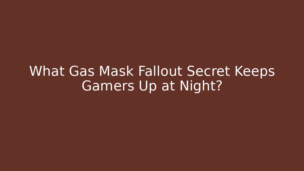What Gas Mask Fallout Secret Keeps Gamers Up at Night?