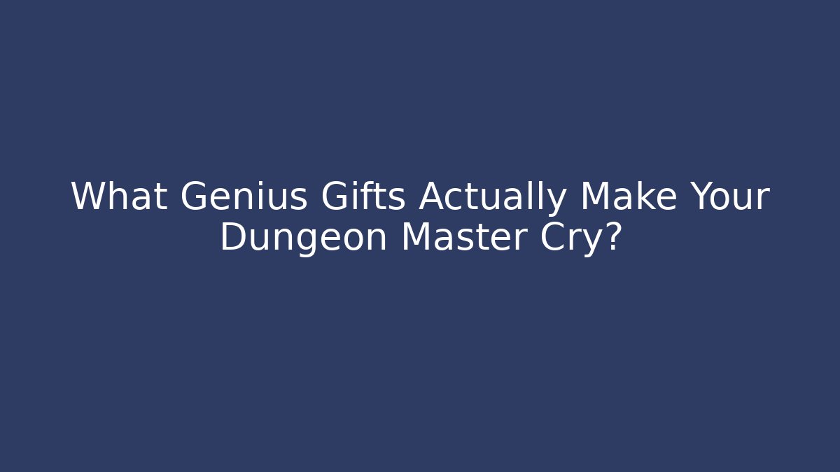 What Genius Gifts Actually Make Your Dungeon Master Cry?