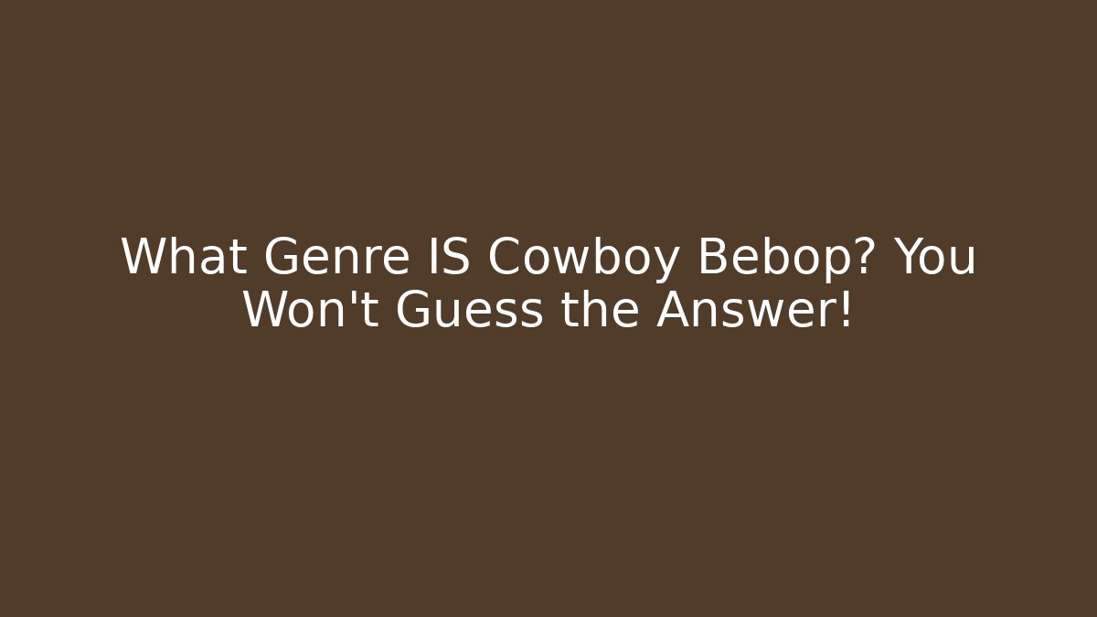 What Genre IS Cowboy Bebop? You Won't Guess the Answer!