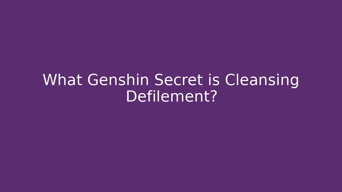What Genshin Secret is Cleansing Defilement?