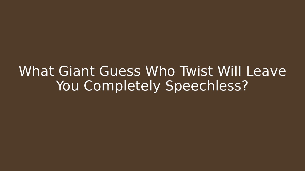 What Giant Guess Who Twist Will Leave You Completely Speechless?