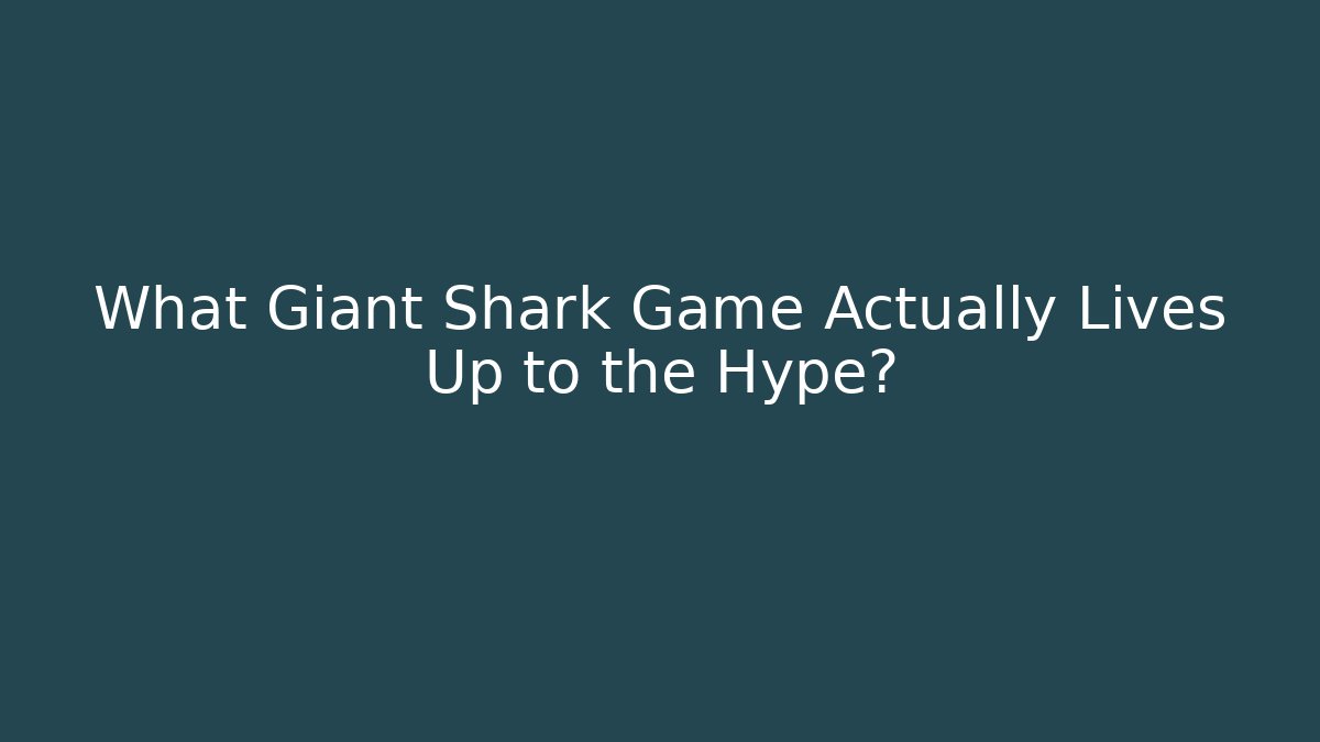 What Giant Shark Game Actually Lives Up to the Hype?