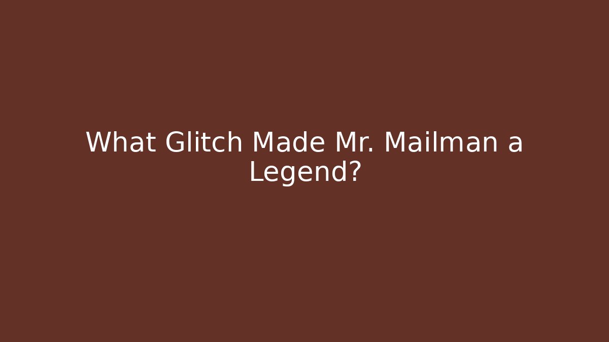 What Glitch Made Mr. Mailman a Legend?
