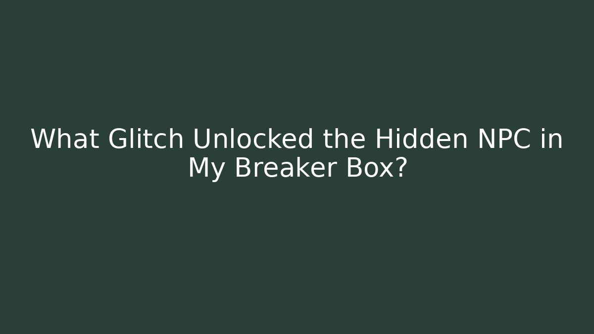 What Glitch Unlocked the Hidden NPC in My Breaker Box?