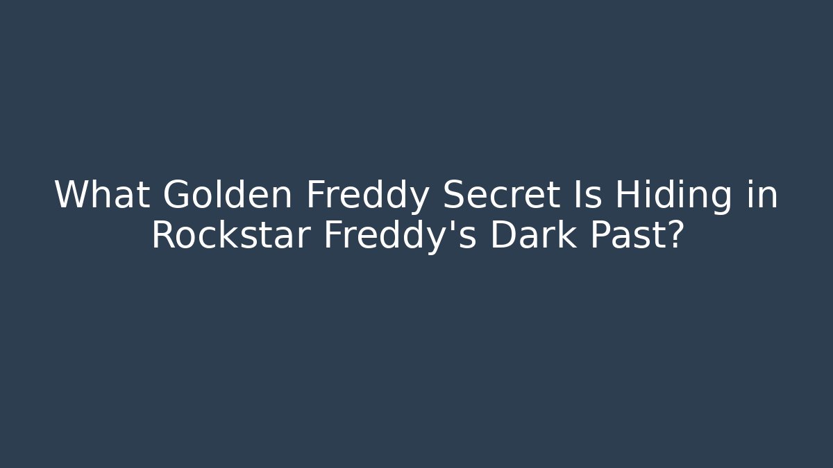 What Golden Freddy Secret Is Hiding in Rockstar Freddy's Dark Past?