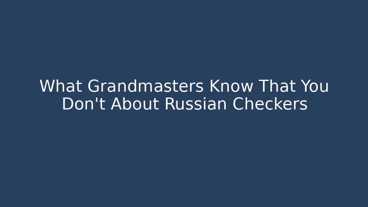 What Grandmasters Know That You Don't About Russian Checkers - Critter Realm