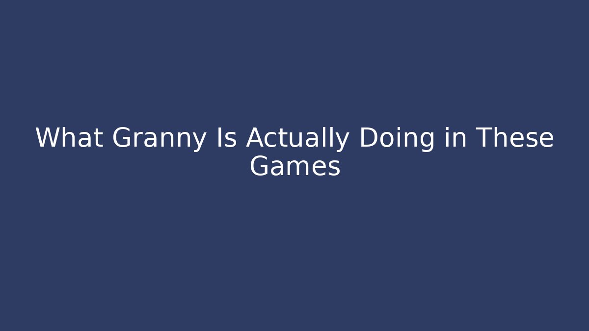 What Granny Is Actually Doing in These Games - Critter Realm