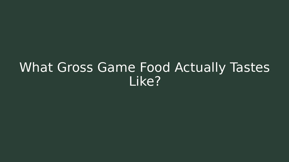 What Gross Game Food Actually Tastes Like?