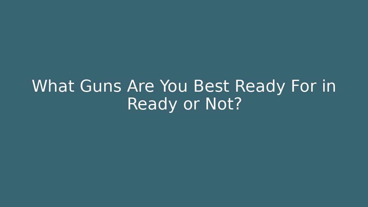 What Guns Are You Best Ready For in Ready or Not?