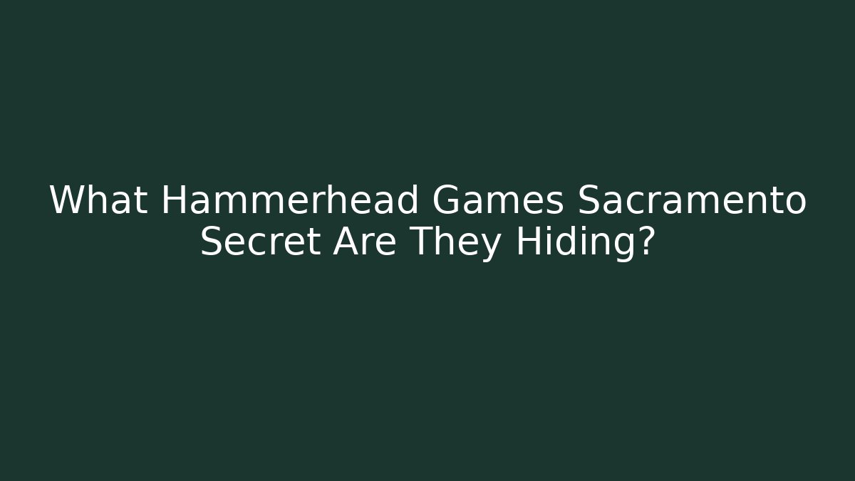What Hammerhead Games Sacramento Secret Are They Hiding?
