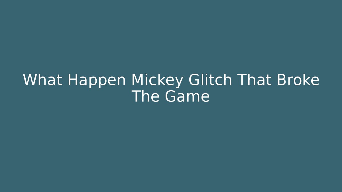 What Happen Mickey Glitch That Broke The Game