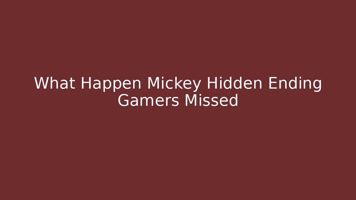 What Happen Mickey Hidden Ending Gamers Missed