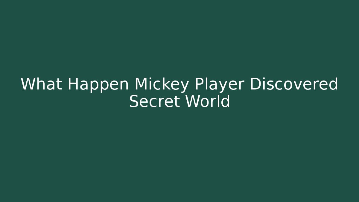 What Happen Mickey Player Discovered Secret World