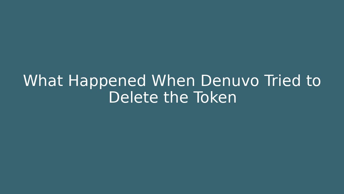 What Happened When Denuvo Tried to Delete the Token - Critter Realm