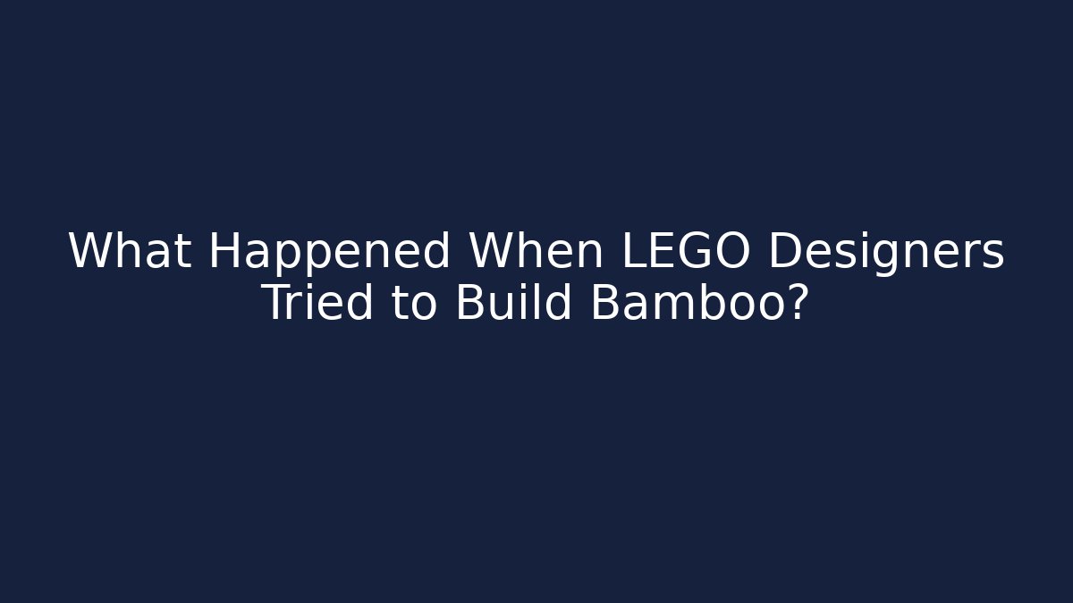 What Happened When LEGO Designers Tried to Build Bamboo?