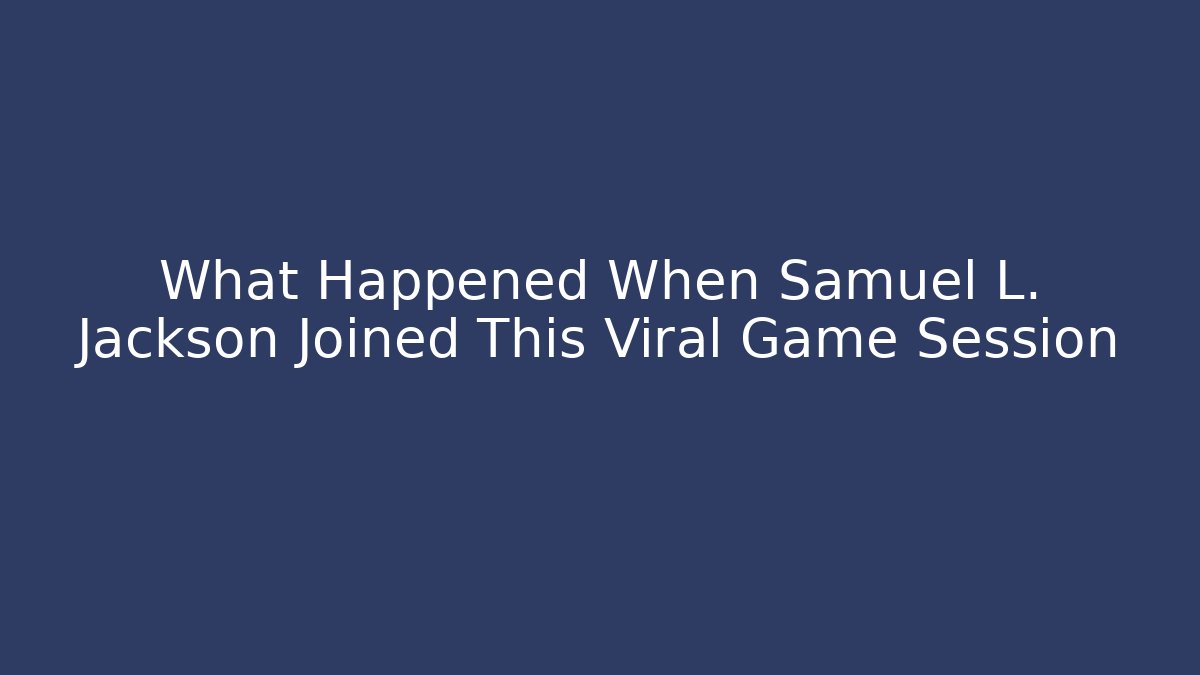 What Happened When Samuel L. Jackson Joined This Viral Game Session