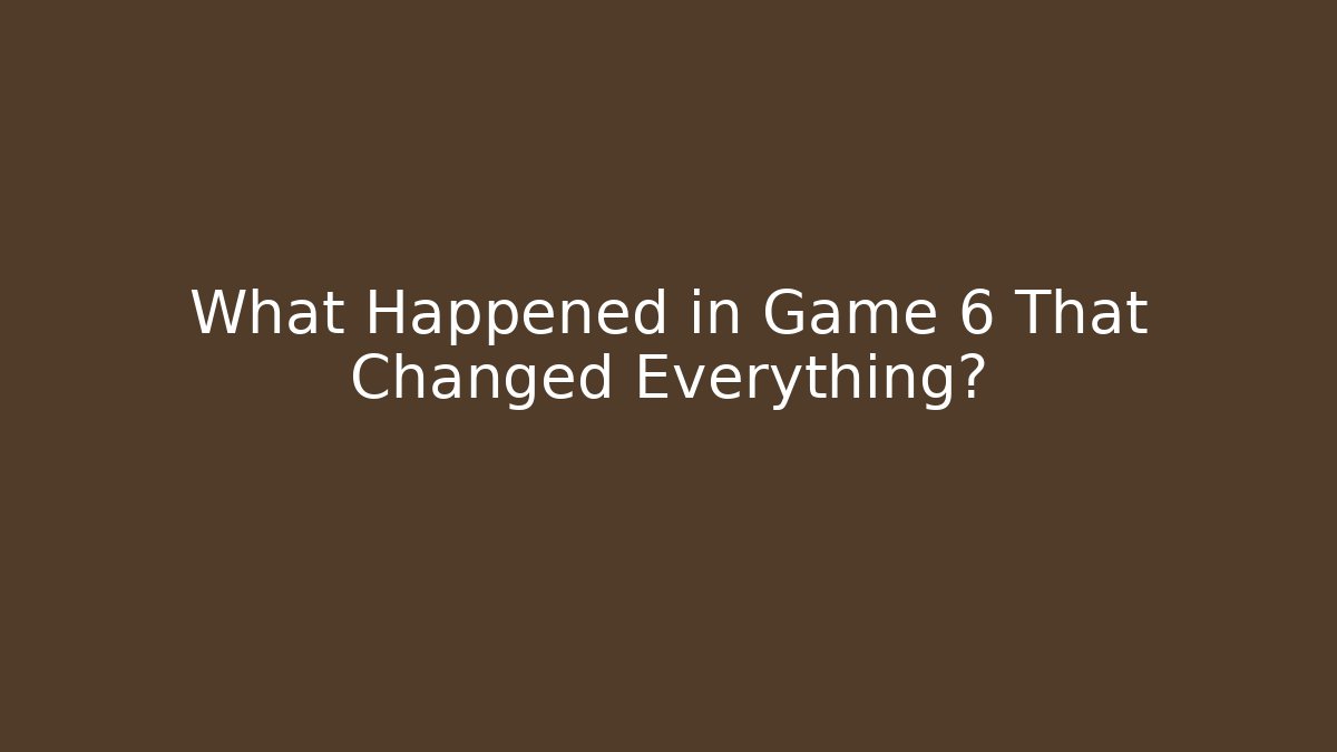 What Happened in Game 6 That Changed Everything? - Critter Realm
